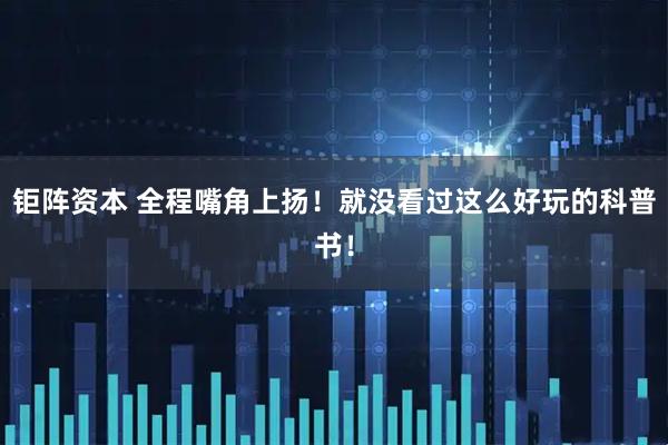 钜阵资本 全程嘴角上扬！就没看过这么好玩的科普书！